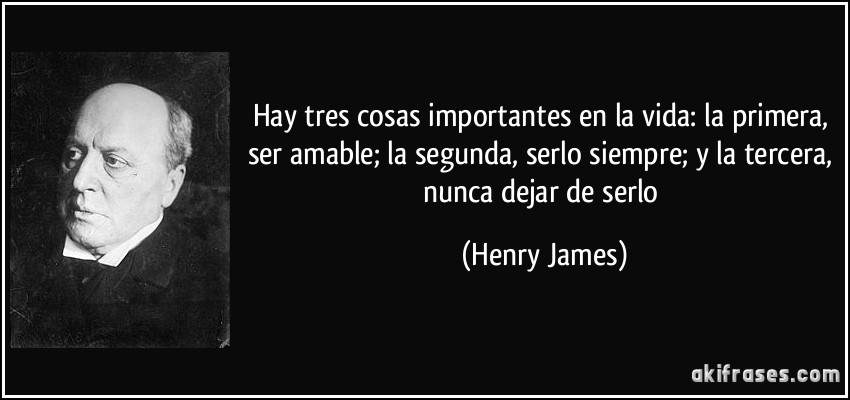 frase-hay-tres-cosas-importantes-en-la-vida-la-primera-ser-amable-la-segunda-serlo-siempre-y-la-henry-james-146594